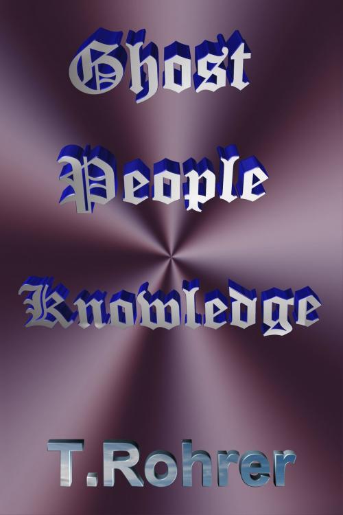 Cover of the book Ghost People Knowledge by Todd Andrew Rohrer, Todd Andrew Rohrer
