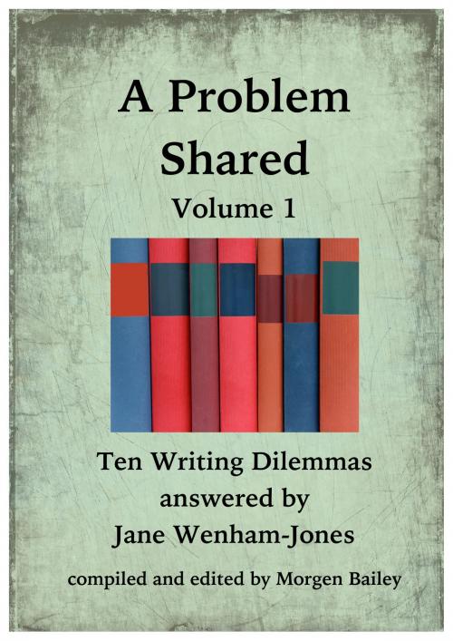 Cover of the book A Problem Shared: Volume One: Ten Writing Dilemmas by Jane Wenham-Jones, Jane Wenham-Jones