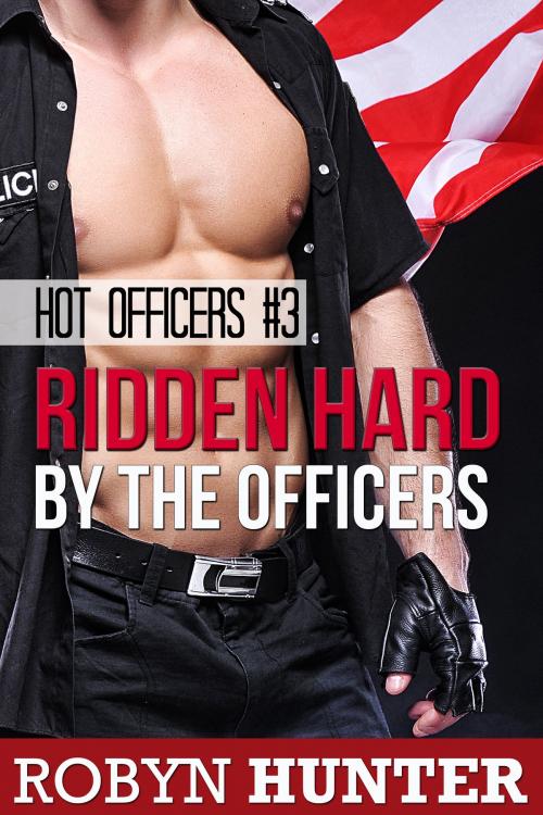 Cover of the book Ridden Hard by the Officers by Robyn Hunter, Robyn Hunter