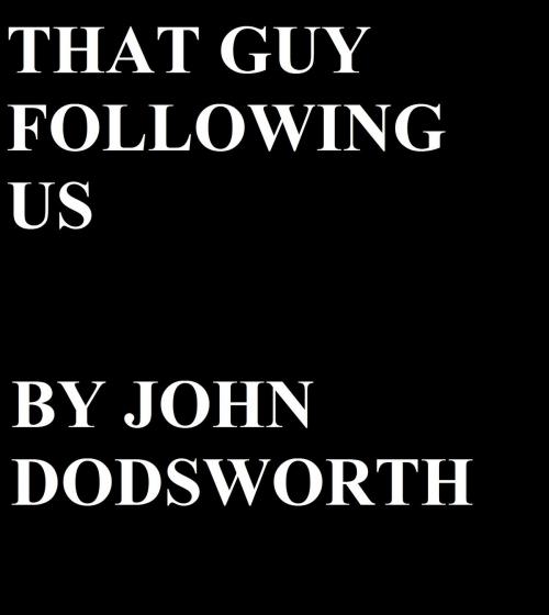 Cover of the book That Guy Following Us by John Dodsworth, John Dodsworth