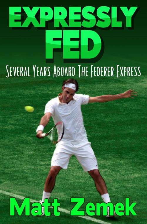 Cover of the book Expressly Fed: Several Years Aboard The Federer Express by Matt Zemek, Matt Zemek