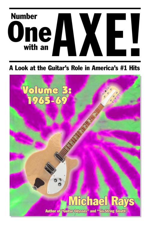 Cover of the book Number One with an Axe! A Look at the Guitar’s Role in America’s #1 Hits, Volume 3, 1965-69 by Michael Rays, Michael Rays
