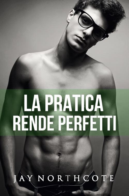Cover of the book La pratica rende perfetti by Jay Northcote, Jay Northcote