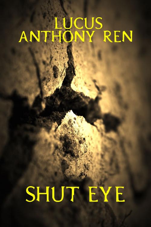 Cover of the book Shut Eye by Lucus Anthony Ren, Lucus Anthony Ren