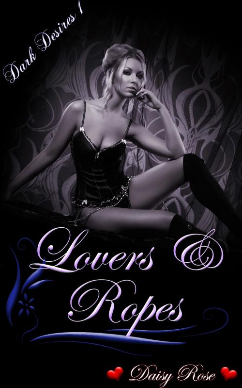 Cover of the book Dark Desires 1: Lovers & Ropes by Daisy Rose, Fanciful Erotica