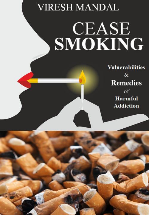 Cover of the book Cease Smoking by Viresh Mandal, Viresh Mandal