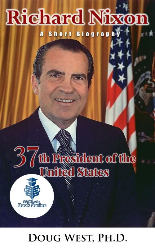 Cover of the book Richard Nixon: A Short Biography - 37th President of the United States by Doug West, Doug West
