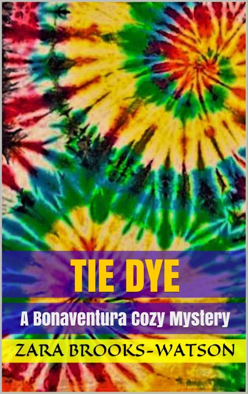 Cover of the book Tie Dye: A Bonaventura Cozy Mystery - Book 2 by Zara Brooks-Watson, Cozy Publishing