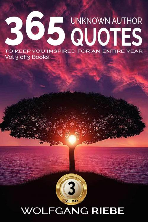 Cover of the book 365 Unknown Author Quotes To Keep You Inspired For An Entire Year 3 by Wolfgang Riebe, Wolfgang Riebe