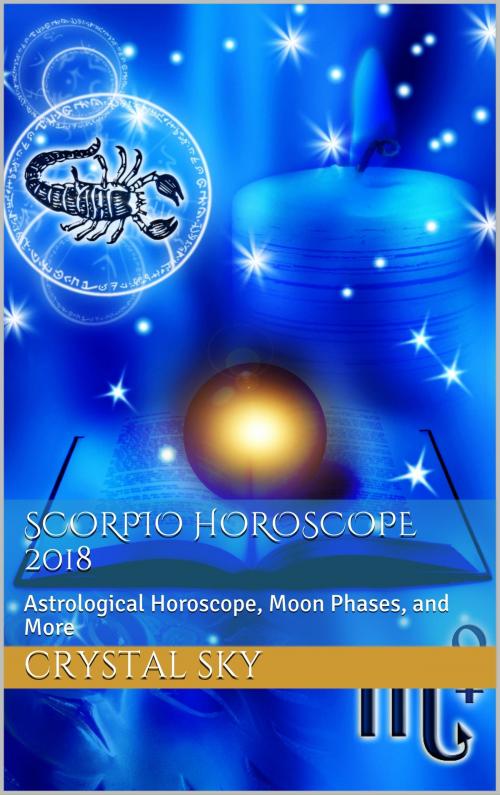 Cover of the book Scorpio Horoscope 2018: Astrological Horoscope, Moon Phases, and More by Crystal Sky, Crystal Sky