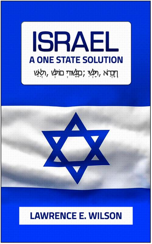 Cover of the book Israel: A One State Solution by Lawrence E. Wilson, Lawrence E. Wilson