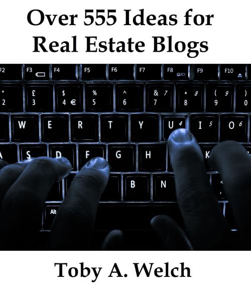 Cover of the book Over 555 Ideas for Real Estate Blogs by Toby Welch, Toby Welch