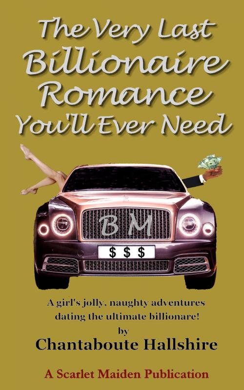 Cover of the book The Very Last Billionaire Romance You’ll Ever Need by Chantaboute Hallshire, Scarlet Maiden
