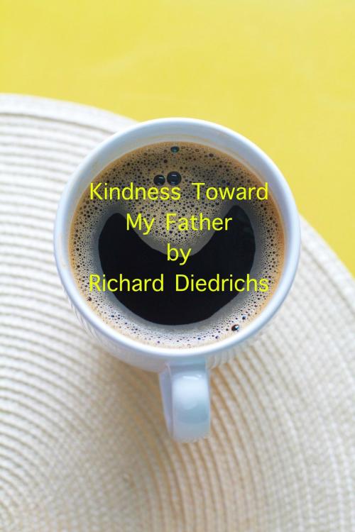 Cover of the book Kindness Toward My Father by Richard Diedrichs, Richard Diedrichs