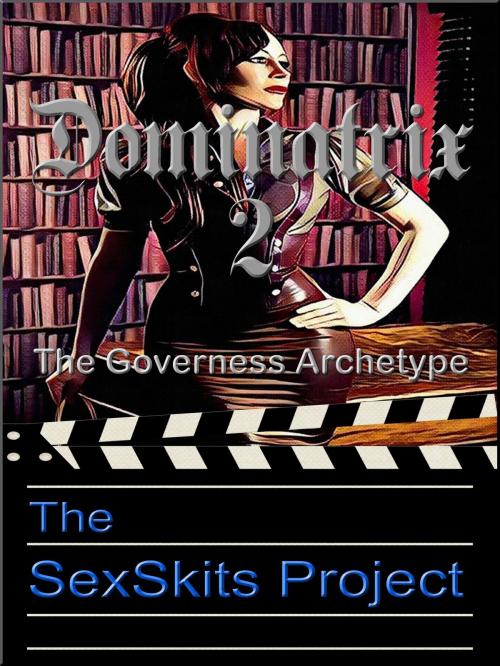 Cover of the book Dominatrix 2: The Governess Archetype by The SexSkits Project, The SexSkits Project