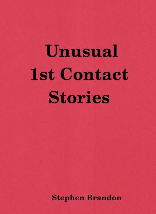 Cover of the book Unusual 1st Contact Stories by Stephen Brandon, Stephen Brandon