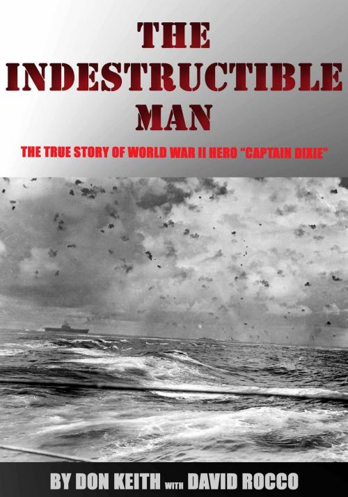 Cover of the book The Indestructible Man: the True Story of World War II Hero "Captain Dixie" by Don Keith, David Rocco, Don Keith