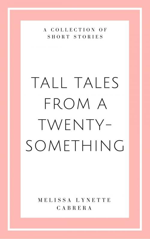 Cover of the book Tall Tales from a Twenty Something by Melissa Lynette Cabrera, Melissa Lynette Cabrera