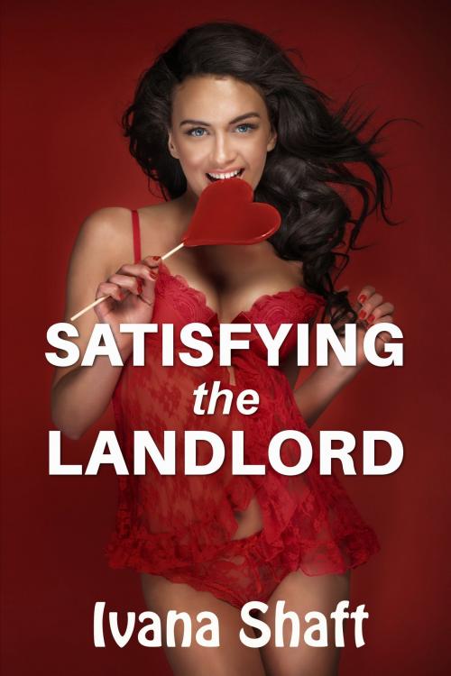 Cover of the book Satisfying the Landlord by Ivana Shaft, Eromantica Publications