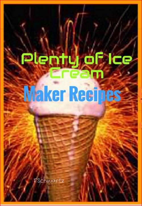 Cover of the book Plenty of Ice Cream Maker Recipes by F. Schwartz, F. Schwartz