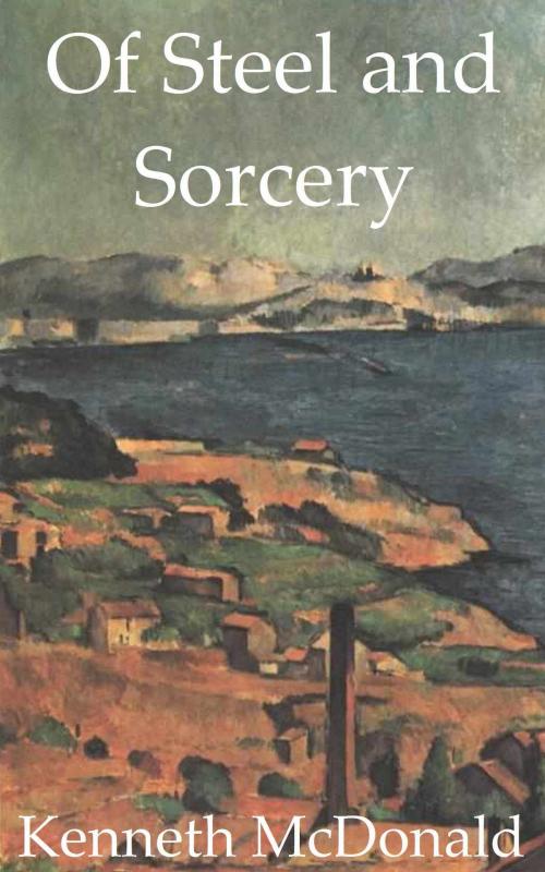 Cover of the book Of Steel and Sorcery by Kenneth McDonald, Kenneth McDonald