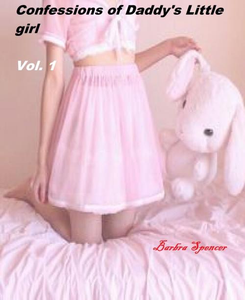 Cover of the book Confessions of Daddy's Little Girl Vol.1 by Barbra Spencer, Barbra Spencer