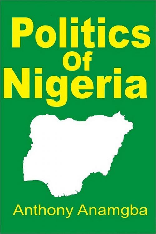 Cover of the book Politics of Nigeria by Anthony Anamgba, Anthony Anamgba