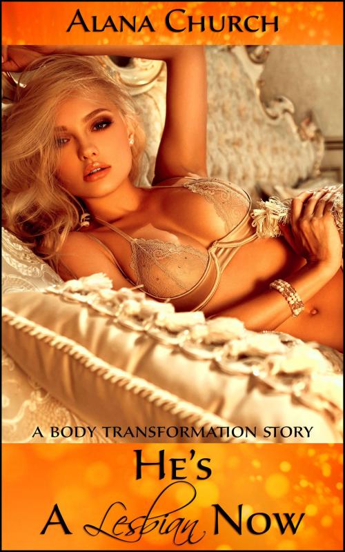Cover of the book He's A Lesbian Now (A Body Transformation Story) by Alana Church, Boruma Publishing, LLC