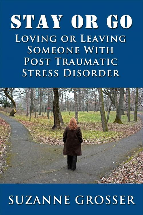 Cover of the book Stay or Go: Loving or Leaving Someone with PTSD by Suzanne Grosser, Suzanne Grosser
