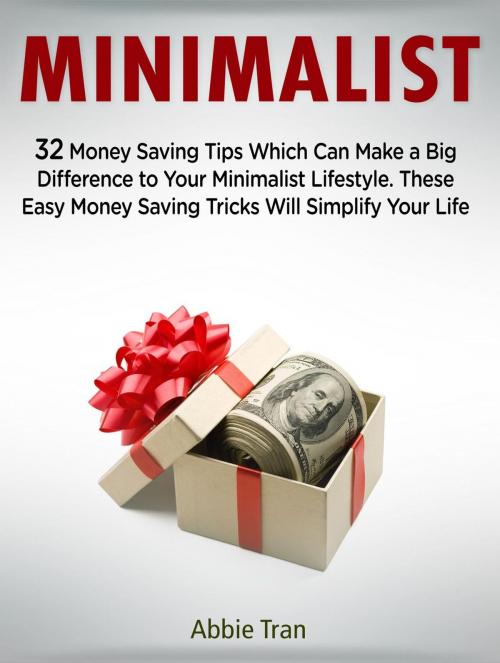 Cover of the book Minimalist: 32 Money Saving Tips Which Can Make a Big Difference to Your Minimalist Lifestyle. These Easy Money Saving Tricks Will Simplify Your Life by Abbie Tran, Jet Solutions