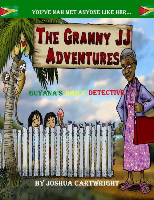 Cover of the book The Granny JJ Adventures: Guyana's Daily Detective by Joshua Cartwright, Joshua Cartwright