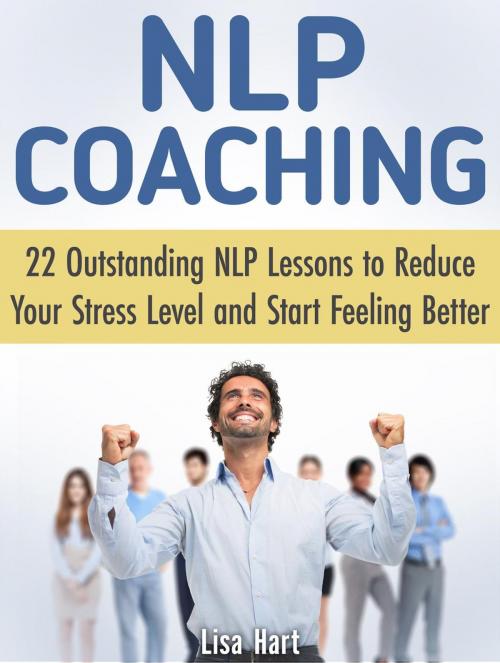 Cover of the book Nlp Coaching: 22 Outstanding Nlp Lessons to Reduce Your Stress Level and Start Feeling Better by Lisa Hart, Jet Solutions
