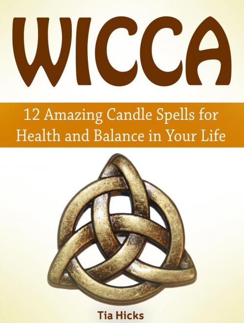 Cover of the book Wicca: 12 Amazing Candle Spells for Health and Balance in Your Life by Tia Hicks, Jet Solutions