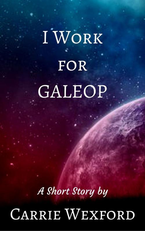 Cover of the book I Work for GALEOP by Carrie Wexford, Carrie Wexford