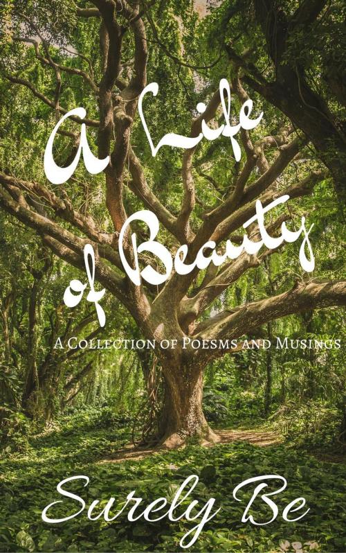 Cover of the book A Life of Beauty by Surely Be, Surely Be