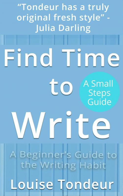 Cover of the book Find Time to Write: Writing Prompts to Use When You’ve Got Other Things Going on in Your Life by Louise Tondeur, A Small Steps Guide