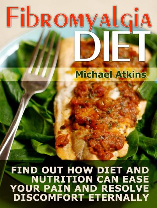Cover of the book Fibromyalgia Diet: Find Out How Diet and Nutrition Can Ease your Pain and Resolve Discomfort Eternally by Michael Atkins, Cloud 42 Solutions