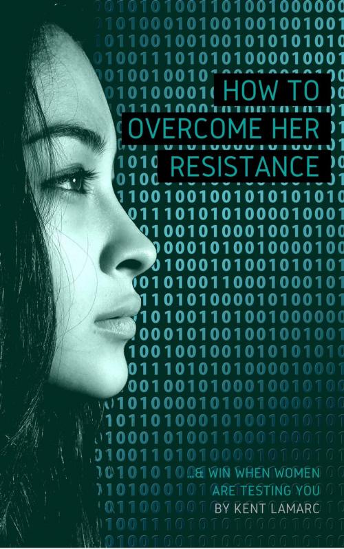 Cover of the book How to Overcome Her Resistance: …and Win When Women Are Testing You by Kent Lamarc, 22 Lions Bookstore