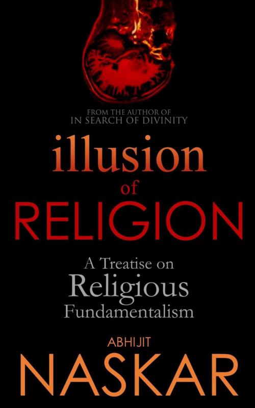 Cover of the book Illusion of Religion: A Treatise on Religious Fundamentalism by Abhijit Naskar, Neuro Cookies