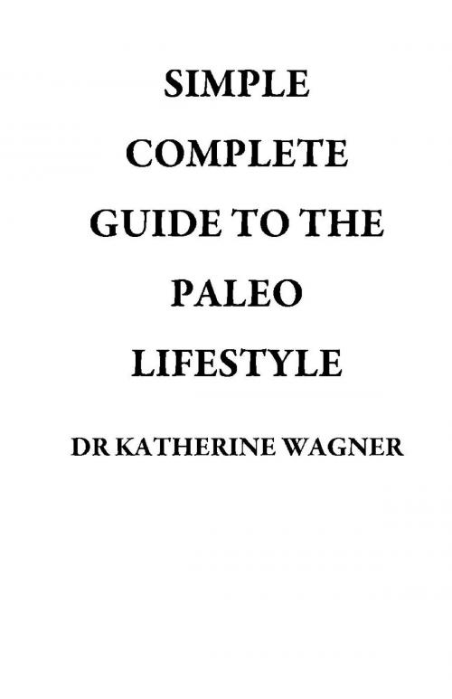 Cover of the book SIMPLE COMPLETE GUIDE TO THE PALEO LIFESTYLE by DR KATHERINE WAGNER, DR KATHRINE WAGNER