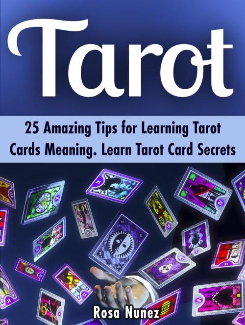 Cover of the book Tarot: 25 Amazing Tips for Learning Tarot Cards Meaning. Learn Tarot Card Secrets by Rosa Nunez, Jet Solutions