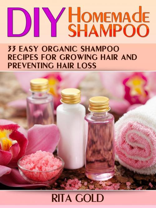 Cover of the book Diy Homemade Shampoo: 33 Easy Organic Shampoo Recipes for Growing Hair and Preventing Hair Loss by Rita Gold, Cloud 42 Solutions