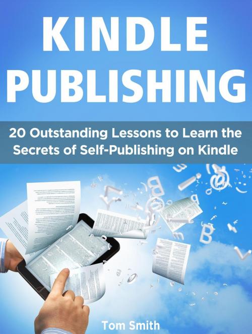 Cover of the book Kindle Publishing: 20 Outstanding Lessons to Learn the Secrets of Self-Publishing on Kindle by Tom Smith, Jet Solutions