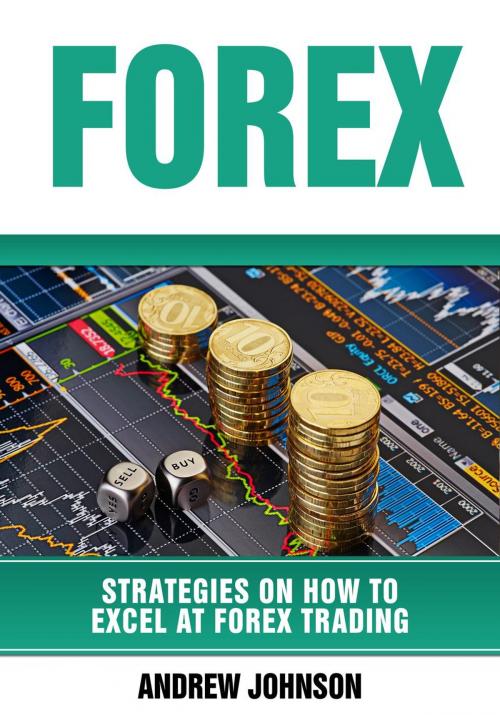 Cover of the book Forex: Strategies on How to Excel at FOREX Trading by Andrew Johnson, Andrew Johnson