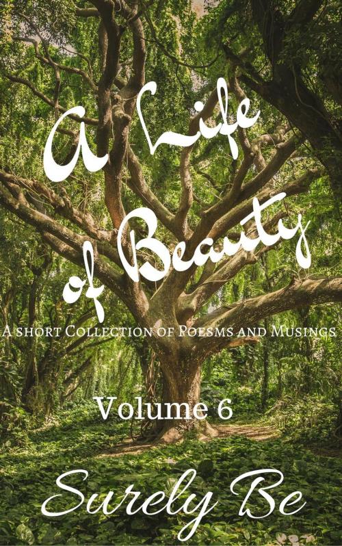 Cover of the book A Life of Beauty Volume 6 by Surely Be, Surely Be