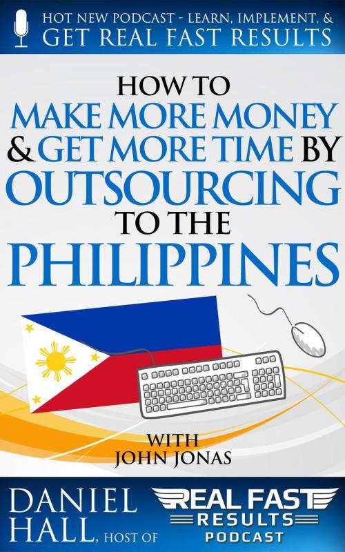 Cover of the book How to Make More Money & Get More Time by Outsourcing to the Philippines by Daniel Hall, Daniel Hall