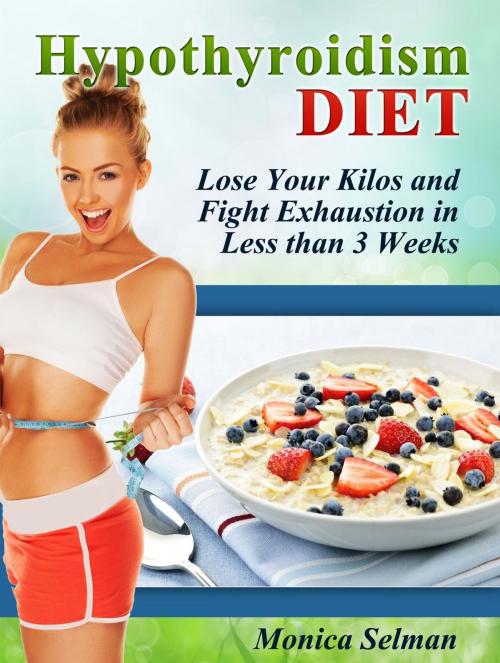 Cover of the book Hypothyroidism Diet: Lose Your Kilos and Fight Exhaustion in Less than 3 Weeks by Monica Selman, Cloud 42 Solutions