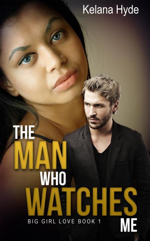 Cover of the book The Man Who Watches Me by Kelana Hyde, Kelana Hyde