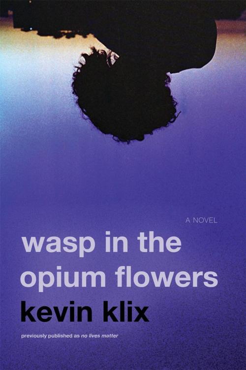 Cover of the book Wasp in the Opium Flowers: A Novel by Kevin Klix, Klix Artwork Ltd.