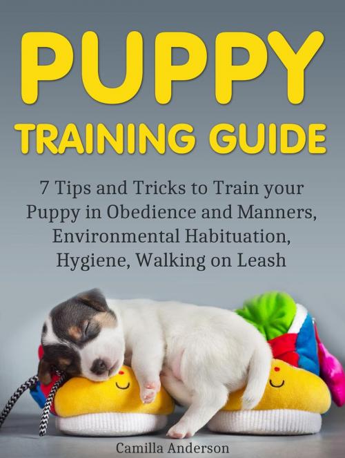 Cover of the book Puppy Training Guide: 7 Tips and Tricks to Train your Puppy in Obedience and Manners, Environmental Habituation, Hygiene, Walking on Leash. by Camilla Anderson, Cloud 42 Solutions